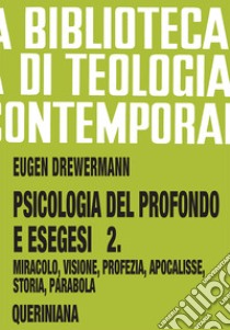 Psicologia del profondo e esegesi. Vol. 2: La verità delle opere e delle parole. Miracolo, visione, profezia, Apocalisse, storia, parabola libro di Drewermann Eugen