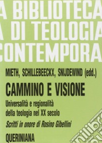 Cammino e visione. Universalità e regionalità della teologia nel XX secolo. Scritti in onore di Rosino Gibellini libro di Mieth Dietmar; Schillebeeckx Edward; Snijdewind Hadewych