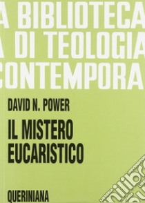 Il mistero eucaristico. Infondere nuova vita alla tradizione libro di Power David; Ottolini E. V. (cur.)