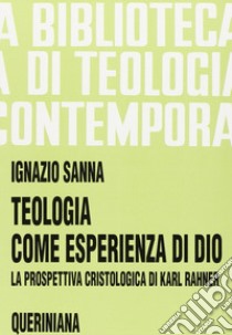 Teologia come esperienza di Dio. La prospettiva cristologica di Karl Rahner libro di Sanna Ignazio