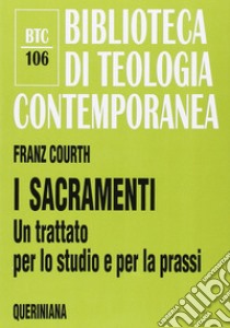 I sacramenti. Un trattato per lo studio e per la prassi libro di Courth Franz; Carelli R. (cur.)