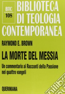 La morte del messia. Dal Getsemani al sepolcro. Un commentario ai racconti della passione nei quattro vangeli libro di Brown Raymond E.; Corti G. (cur.)