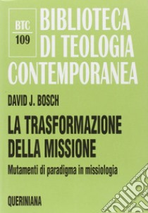 La trasformazione della missione. Mutamenti di paradigma in missiologia libro di Bosch David J.