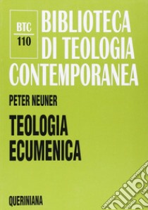 Teologia ecumenica. La ricerca dell'unità tra le Chiese cristiane libro di Neuner Peter