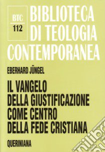 Il vangelo della giustificazione del peccatore come centro della fede cristiana. Uno studio teologico in prospettiva ecumenica libro di Jüngel Eberhard