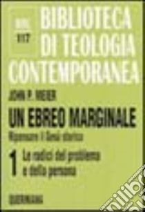 Un ebreo marginale. Ripensare il Gesù storico. Vol. 1: Le radici del problema e della persona libro di Meier John P.; Dalla Vecchia F. (cur.)