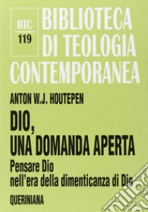 Dio, una domanda aperta. Pensare Dio nell'era della dimenticanza di Dio libro di Houtepen Anton W.