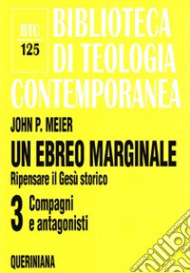 Un ebreo marginale. Ripensare il Gesù storico. Vol. 3: Compagni e antagonisti libro di Meier John P.; Dalla Vecchia F. (cur.)