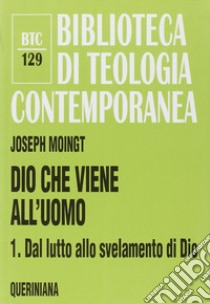 Dio che viene all'uomo. Vol. 1: Dal lutto allo svelamento di Dio libro di Moingt Joseph