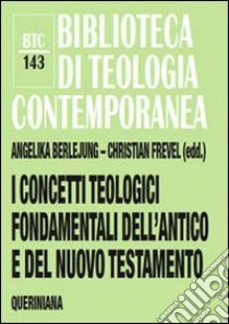 I concetti teologici fondamentali dell'Antico e del Nuovo Testamento libro di Berlejung A. (cur.); Frevel C. (cur.)