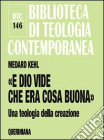 «E Dio vide che era cosa buona». Una teologia della creazione libro di Kehl Medard; Mutschler Hans-Dieter; Sievernich Michael