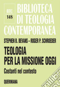 Teologia per la missione oggi. Costanti nel contesto libro di Bevans Stephen B.; Schroeder Roger P.