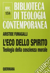 L'eco dello spirito. Teologia della coscienza morale libro di Fumagalli Aristide