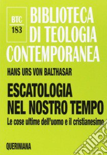 Escatologia nel nostro tempo. Le ultime dell'uomo e il cristianesimo libro di Balthasar Hans Urs von