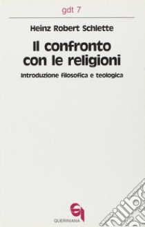 Il confronto con le religioni. Introduzione filosofica e teologica libro di Schlette H. Robert