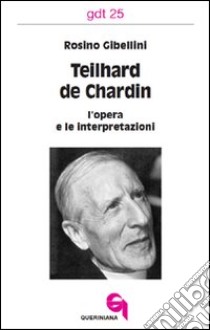 Teilhard de Chardin: l'opera e le interpretazioni libro di Gibellini Rosino