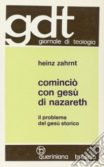 Cominciò con Gesù di Nazareth. Il problema del Gesù storico libro di Zahrnt Heinz