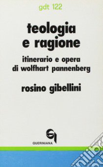 Teologia e ragione. Itinerario e opera di Wolfhart Pannenberg libro di Gibellini Rosino