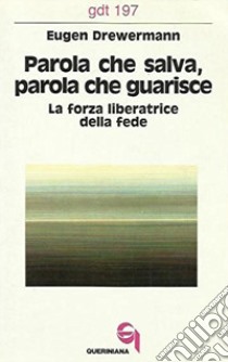 Parola che salva, parola che guarisce. La forza liberatrice della fede libro di Drewermann Eugen