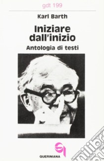 Iniziare dall'inizio. Antologia di testi libro di Barth Karl; Laurenzi M. C. (cur.)