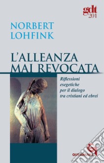 L'alleanza mai revocata. Riflessioni esegetiche per il dialogo tra cristiani ed ebrei libro di Lohfink Norbert