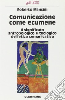 Comunicazione come ecumene. Il significato antropologico e teologico dell'etica comunicativa libro di Mancini Roberto