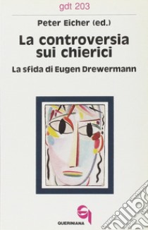 La controversia sui chierici. La sfida di Eugen Drewermann libro di Eicher Peter; Eicher P. (cur.)