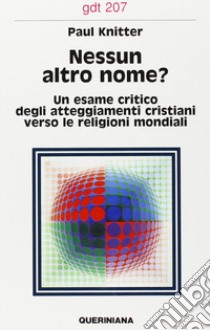 Nessun altro nome? Un esame critico degli attegiamenti cristiani verso le religioni mondiali libro di Knitter Paul F.