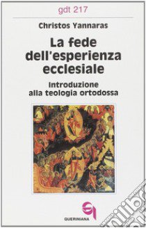 La fede dell'esperienza ecclesiale. Introduzione alla teologia ortodossa libro di Yannarás Christos