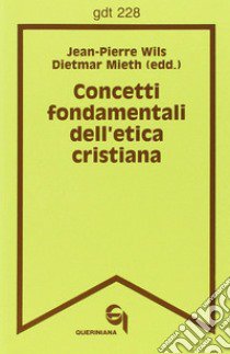 Concetti fondamentali dell'etica cristiana libro di Mieth Dietmar; Wils Jean-Pierre; Francesconi G. (cur.); Wils J. (cur.)