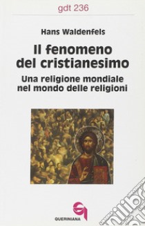 Il fenomeno del cristianesimo. Una religione mondiale nel mondo delle religioni libro di Waldenfels Hans