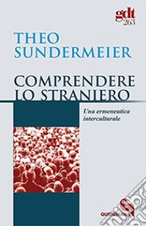 Comprendere lo straniero. Una ermeneutica interculturale libro di Sundermeier T. (cur.)