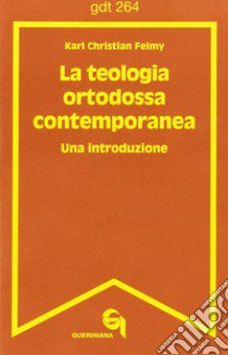 La teologia ortodossa contemporanea. Una introduzione libro di Felmy Karl C.; Zani A. (cur.)