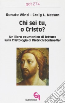 Chi sei tu, o Cristo? Un libro ecumenico di lettura sulla cristologia di Dietrich Bonhoeffer libro di Wind Renate; Nessan Craig L.