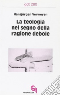 La teologia nel segno della ragione debole libro di Verweyen Hansjürgen