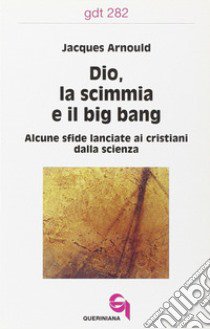 Dio, la scimmia e il big bang. Alcune sfide lanciate ai cristiani dalla scienza libro di Arnould Jacques