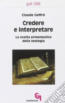 Credere e interpretare. La svolta ermeneutica della teologia libro di Geffré Claude