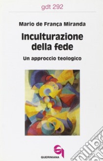 Inculturazione della fede. Un approccio teologico libro di De Franca Miranda Mario