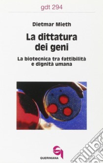 La dittatura dei geni. La biotecnica tra fattibilità e dignità umana libro di Mieth Dietmar