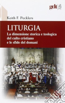 Liturgia. La dimensione storica e teologica del culto cristiano e le sfide del domani libro di Pecklers Keith F.