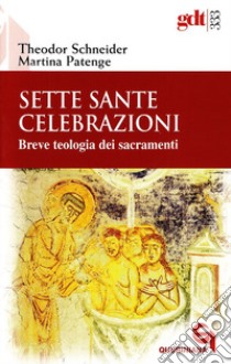 Sette sante celebrazioni. Breve teologia dei sacramenti libro di Schneider Theodor; Patenge Martina