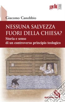 Nessuna salvezza fuori della Chiesa? Storia e senso di un controverso principio teologico libro di Canobbio Giacomo