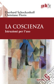 La coscienza. Istruzioni per l'uso libro di Schockenhoff Eberhard; Florin Christiane