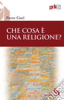 Che cosa è una religione? libro di Gisel Pierre