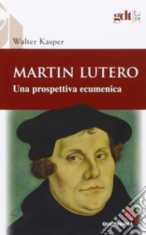 Martin Lutero. Una prospettiva ecumenica libro di Kasper Walter