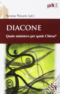 Diacone. Quale ministero per quale Chiesa? libro di Noceti S. (cur.)