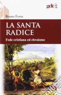 La santa radice. Fede cristiana ed ebraismo libro di Forte Bruno