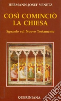 Così cominciò la Chiesa. Sguardo sul Nuovo Testamento libro di Venetz Hermann-Josef