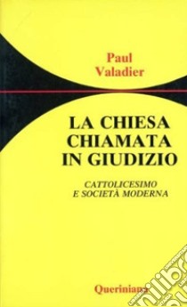 La chiesa chiamata in giudizio. Cattolicesimo e società moderna libro di Valadier Paul