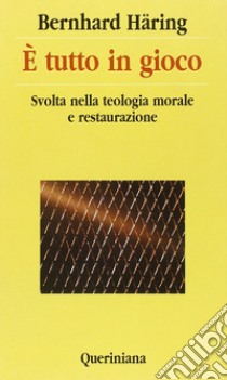 E tutto in gioco. Svolta nella teologia morale e restaurazione libro di Häring Bernhard